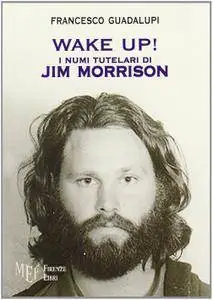 Francesco Guadalupi - Wake up! I numi tutelari di Jim Morrison