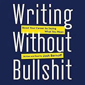 Writing Without Bullshit: Boost Your Career by Saying What You Mean [Audiobook]