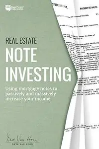 Real Estate Note Investing: Using Mortgage Notes to Passively and Massively Increase Your Income