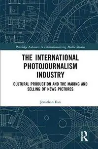 The International Photojournalism Industry: Cultural Production and the Making and Selling of News Pictures