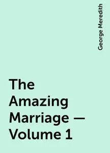 «The Amazing Marriage — Volume 1» by George Meredith