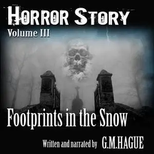 «Horror Story Volume III: Footprints In The Snow» by G.M.Hague