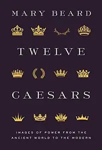 Twelve Caesars: Images of Power from the Ancient World to the Modern