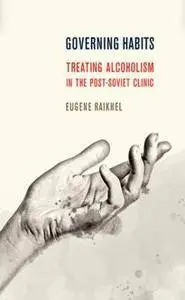 Governing Habits : Treating Alcoholism in the Post-Soviet Clinic