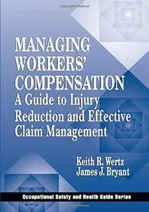 Managing Workers' Compensation: A Guide to Injury Reduction and Effective Claim Management (Occupational Safety and Health Guid