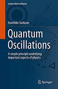 Quantum Oscillations: A simple principle underlying important aspects of physics