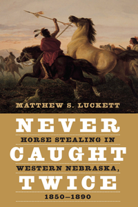 Never Caught Twice : Horse Stealing in Western Nebraska, 1850–1890