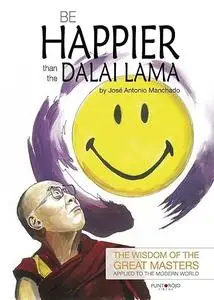 Be happier than the Dalai Lama: The wisdom of the Great Masters applied to the modern world