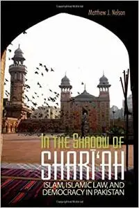 In the Shadow of Shari'ah: Islam, Islamic Law, and Democracy in Pakistan