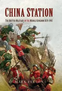 China Station: The British Militry in the Middle Kingdom, 1839–1997