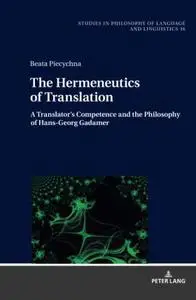 The Hermeneutics of Translation: A Translator’s Competence in the Light of Hans-Georg Gadamer’s Philosophical Hermeneutics