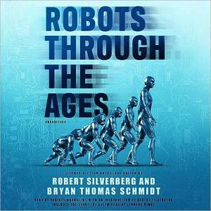 Robots Through the Ages: A Science Fiction Anthology [Audiobook]