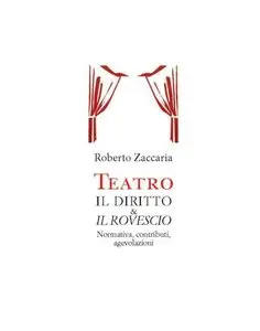 Roberto Zaccaria - Teatro. Il diritto & il rovescio. Normativa, contributi, agevolazioni