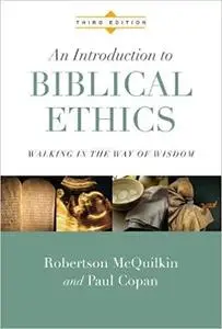 An Introduction to Biblical Ethics: Walking in the Way of Wisdom