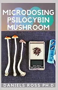 Microdosing Psilocybin Mushroom: Comprehensive Guide on How to Microdose with Magic Mushroom for Health and Healing
