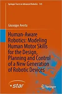 Human-Aware Robotics: Modeling Human Motor Skills for the Design, Planning and Control of a New Generation of Robotic Devices