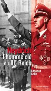 Heydrich l'homme clé du IIIe Reich - Edouard Calic