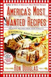 «America's Most Wanted Recipes: Delicious Recipes from Your Family's Favorite Restaurants» by Ron Douglas