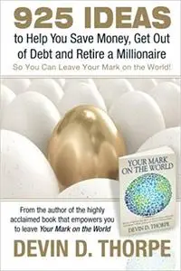 925 Ideas to Help You Save Money, Get Out of Debt and Retire A Millionaire: So You Can Leave Your Mark on the World