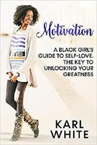 MOTIVATION: A Black Girl's Guide To Self-Love. The Key to Unlocking Your Greatness