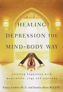 Healing Depression the Mind-Body Way: Creating Happiness with Meditation, Yoga, and Ayurveda