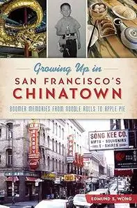 Growing Up in San Francisco's Chinatown: Boomer Memories from Noodle Rolls to Apple Pie