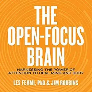 The Open-Focus Brain: Harnessing the Power of Attention to Heal Mind and Body [Audiobook]