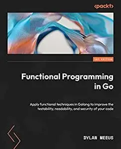 Functional Programming in Go: Apply functional techniques in Golang to improve the testability, readability (repost)