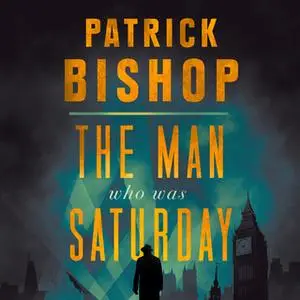 «The Man Who Was Saturday: The Extraordinary Life of Airey Neave» by Patrick Bishop