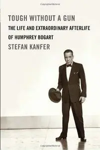 Tough Without a Gun: The Life and Extraordinary Afterlife of Humphrey Bogart (Repost)