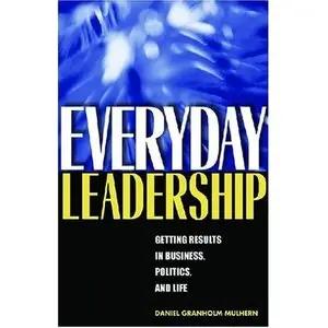 Everyday Leadership: Getting Results in Business, Politics, and Life (repost)