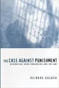 The Case Against Punishment: Retribution, Crime Prevention, and the Law (Repost)