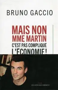 Bruno Gaccio, "Mais non madame Martin, c'est pas compliqué l'économie !"