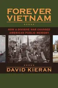 Forever Vietnam: How a Divisive War Changed American Public Memory