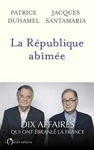 Patrice Duhamel, Jacques Santamaria, "La République abîmée : Dix affaires qui ont ébranlé la France"