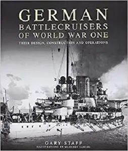 German Battlecruisers of World War One: Their Design, Construction and Operations