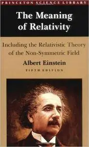 The Meaning of Relativity: Including the Relativistic Theory of the Non-Symmetric Field, Fifth Edition