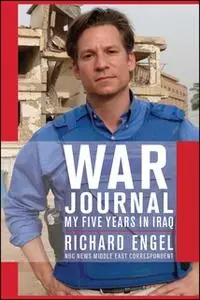 «War Journal: My Five Years in Iraq» by Richard Engel