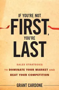 If You're Not First, You're Last: Sales Strategies to Dominate Your Market and Beat Your Competition (repost)