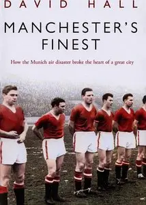 Manchester's Finest: How the Munich air disaster broke the heart of a great city (repost)
