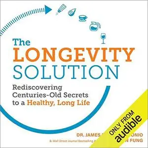 The Longevity Solution: Rediscovering Centuries-Old Secrets to a Healthy, Long Life [Audiobook]