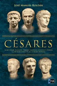 J. M. Roldán, "Césares : Julio César, Augusto, Tiberio, Calígula, Claudio y Nerón : la primera dinastía de la Roma imperial"