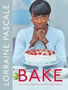Bake: 125 Show-Stopping Recipes, Made Simple (Repost)
