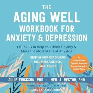 The Aging Well Workbook for Anxiety and Depression: CBT Skills to Help You Think Flexibly and Make the Most of Life [Audiobook]