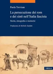 Paola Trevisan - La persecuzione dei rom e dei sinti nell’Italia fascista