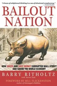 Bailout Nation: How Greed and Easy Money Corrupted Wall Street and Shook the World Economy (repost)