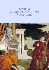 «My perfect friend – the homunculus» by Kristi Po