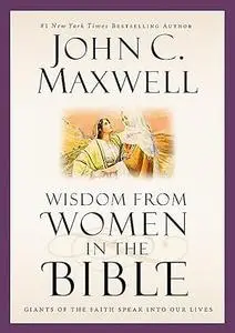 Wisdom from Women in the Bible: Giants of the Faith Speak into Our Lives