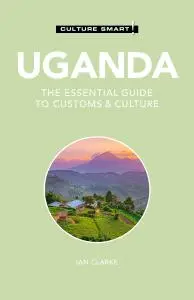 Uganda: Culture Smart!: The Essential Guide to Customs & Culture (Culture Smart!), 3rd Edition