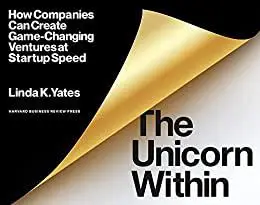 The Unicorn Within: How Companies Can Create Game-Changing Ventures at Startup Speed